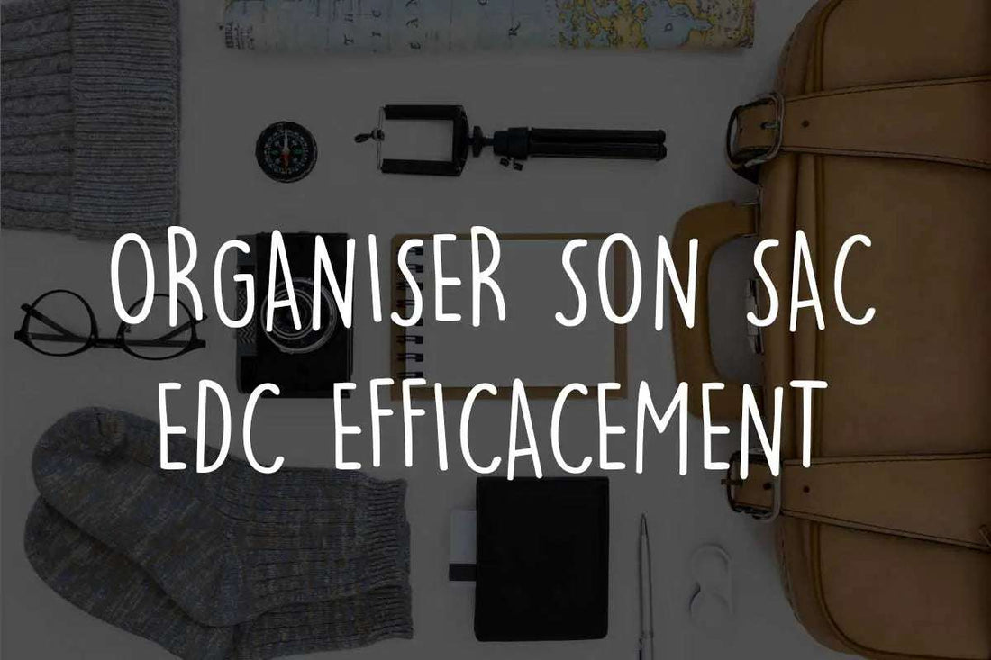 Organiser son sac EDC efficacement : méthode et conseils terrain